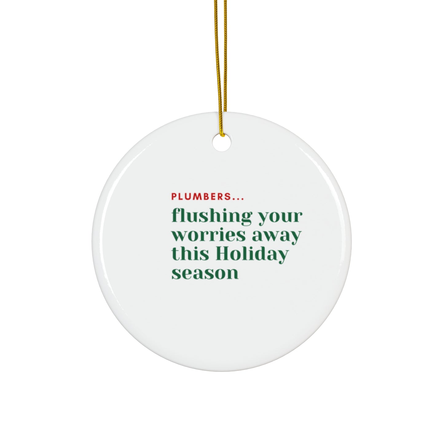 "Plumbers...flushing your worries away this Holiday season" Ceramic Ornament, 4 Shapes