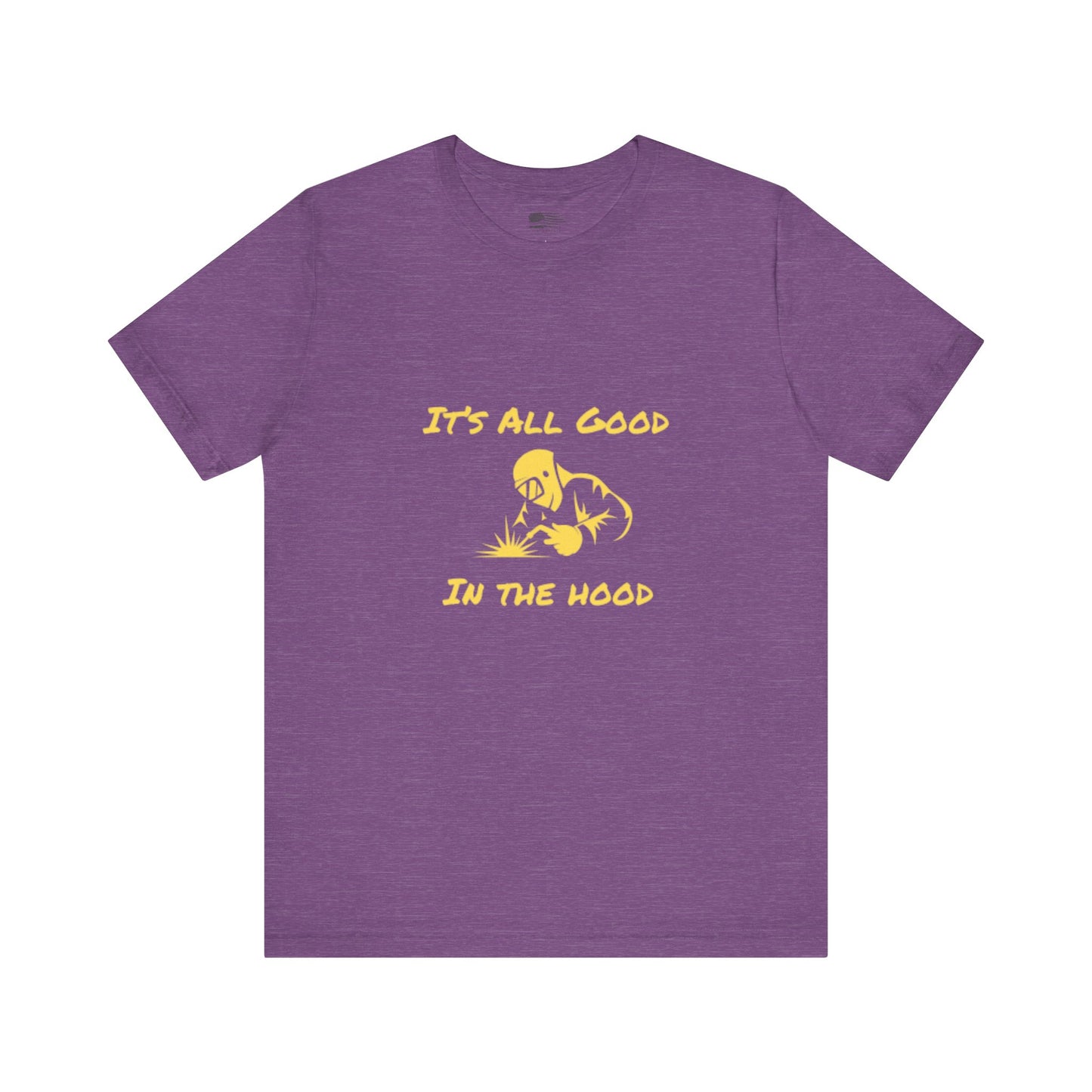 Welders! It's All Good in the Hood Classic Jersey Tee - Unisex Short Sleeve T-Shirt with Lightweight Cotton Fabric