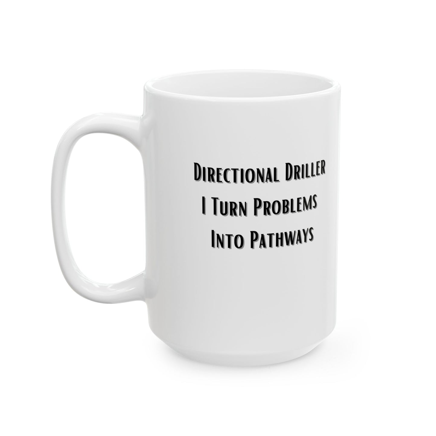 Directional Driller...I Turn Problems Into Pathways-Ceramic Mug, (15oz)