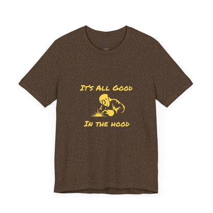 Welders! It's All Good in the Hood Classic Jersey Tee - Unisex Short Sleeve T-Shirt with Lightweight Cotton Fabric
