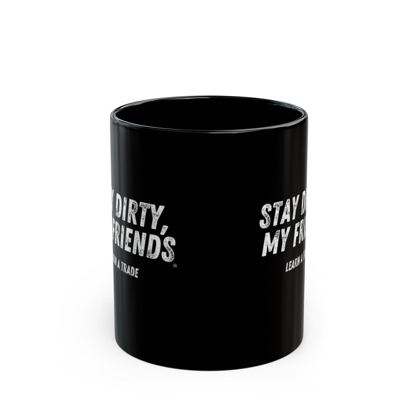 STAY DIRTY, MY FRIENDS...LEARN A TRADE Black Mug (11oz, 15oz)
