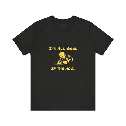 Welders! It's All Good in the Hood Classic Jersey Tee - Unisex Short Sleeve T-Shirt with Lightweight Cotton Fabric