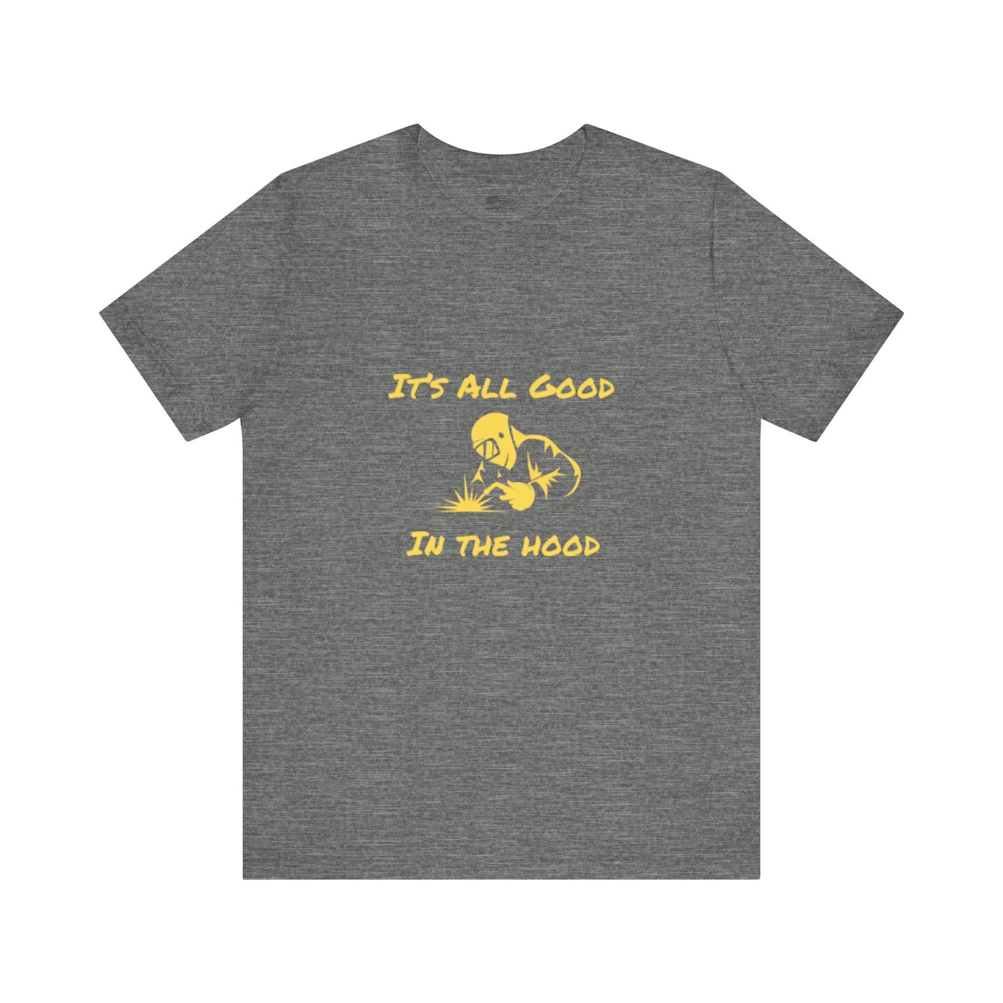 Welders! It's All Good in the Hood Classic Jersey Tee - Unisex Short Sleeve T-Shirt with Lightweight Cotton Fabric