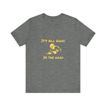 Welders! It's All Good in the Hood Classic Jersey Tee - Unisex Short Sleeve T-Shirt with Lightweight Cotton Fabric