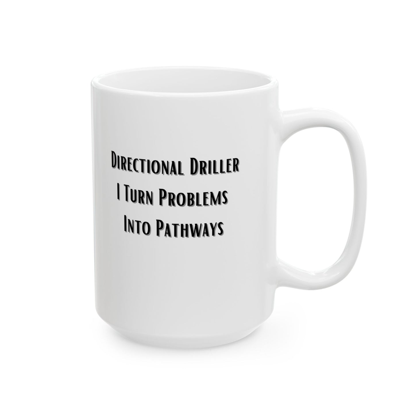 Directional Driller...I Turn Problems Into Pathways-Ceramic Mug, (15oz)