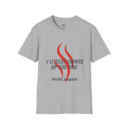 I'll Heat Things Up For You...HVAC Expert! Unisex Softstyle T-Shirt