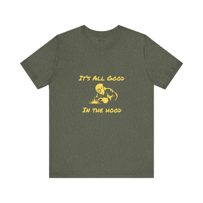 Welders! It's All Good in the Hood Classic Jersey Tee - Unisex Short Sleeve T-Shirt with Lightweight Cotton Fabric