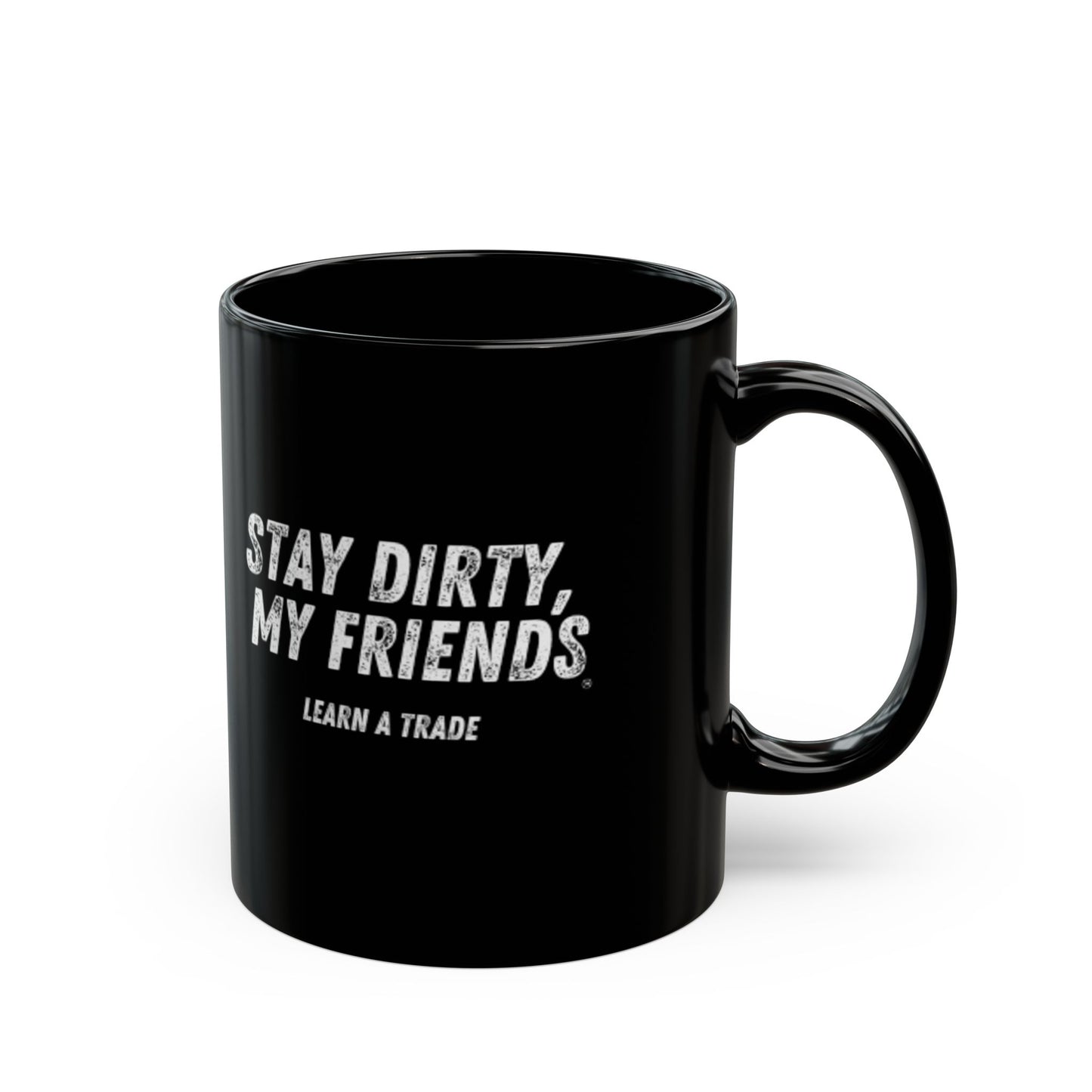 STAY DIRTY, MY FRIENDS...LEARN A TRADE Black Mug (11oz, 15oz)
