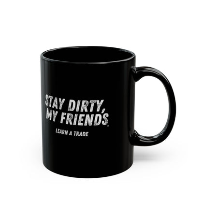 STAY DIRTY, MY FRIENDS...LEARN A TRADE Black Mug (11oz, 15oz)