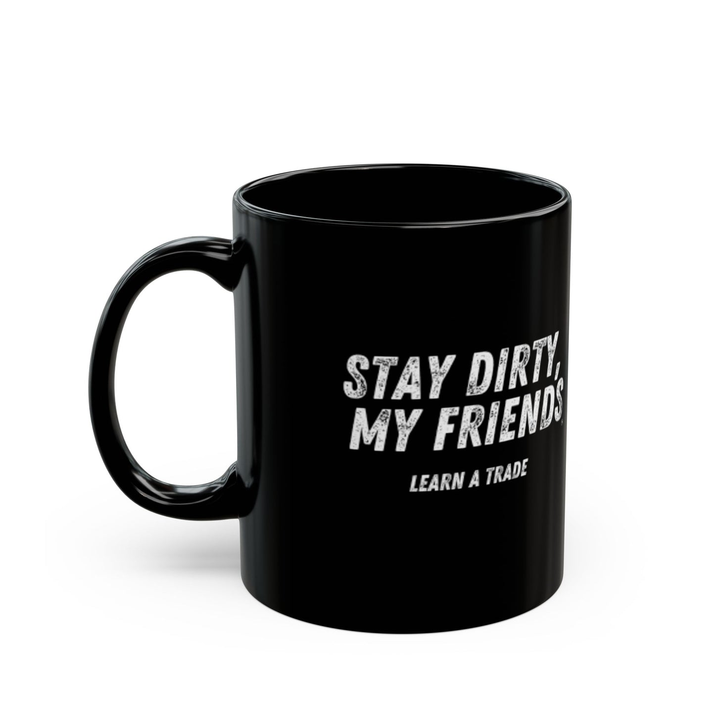 STAY DIRTY, MY FRIENDS...LEARN A TRADE Black Mug (11oz, 15oz)
