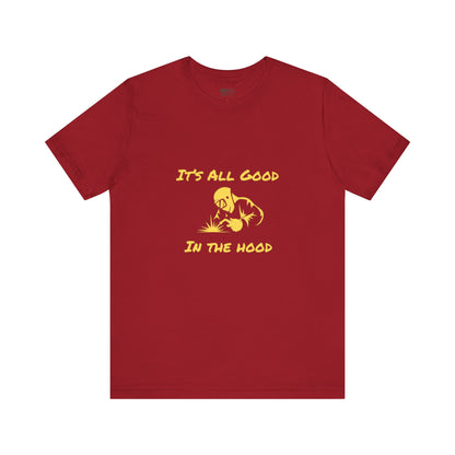 Welders! It's All Good in the Hood Classic Jersey Tee - Unisex Short Sleeve T-Shirt with Lightweight Cotton Fabric