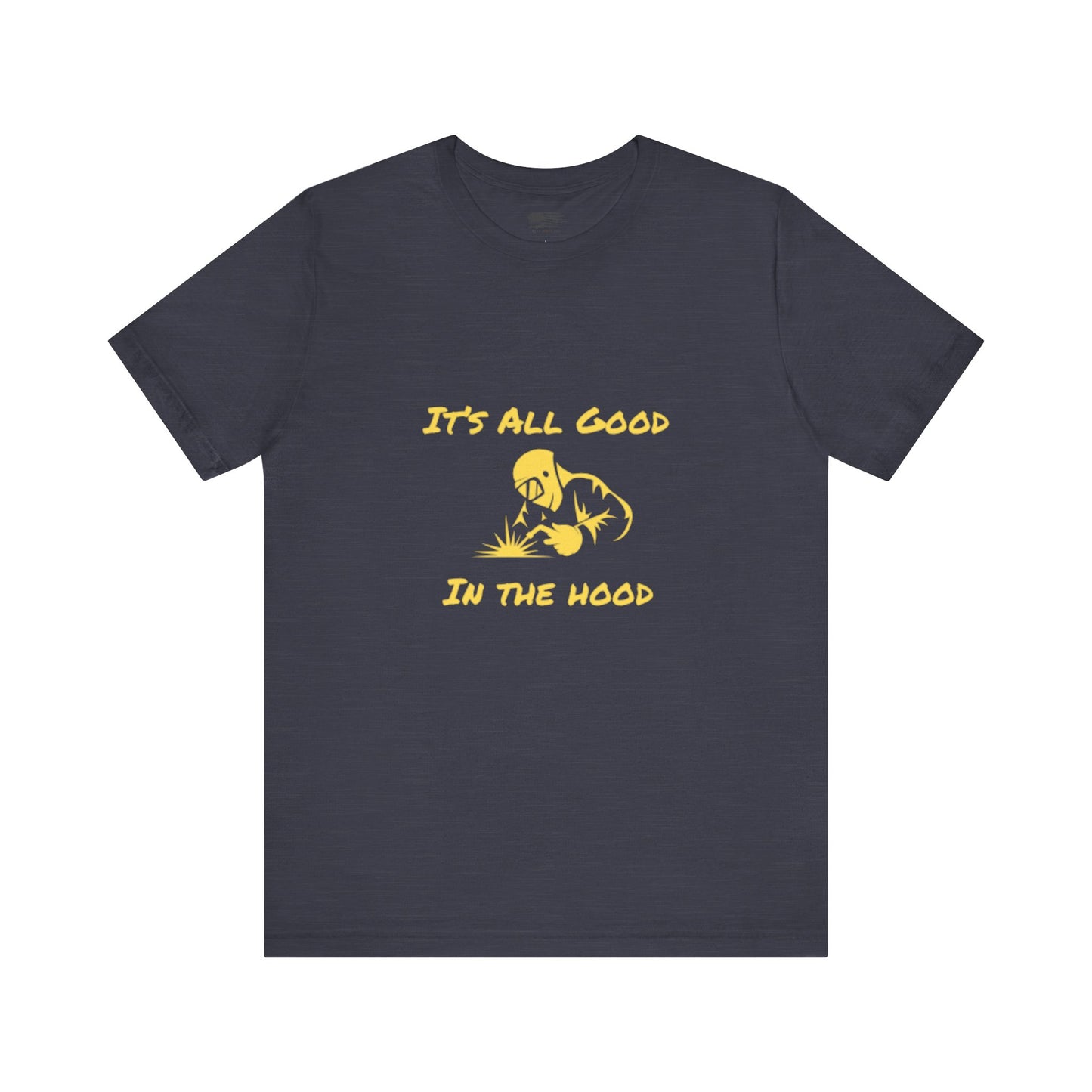 Welders! It's All Good in the Hood Classic Jersey Tee - Unisex Short Sleeve T-Shirt with Lightweight Cotton Fabric