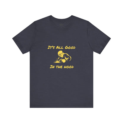 Welders! It's All Good in the Hood Classic Jersey Tee - Unisex Short Sleeve T-Shirt with Lightweight Cotton Fabric