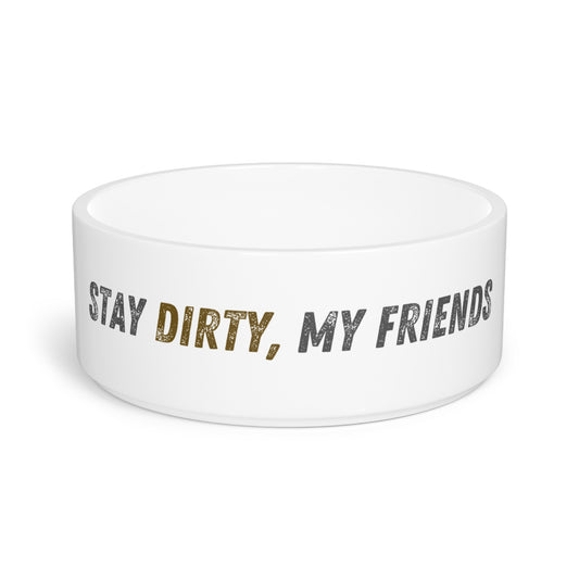 Stay Dirty, My Friends Pet Bowl