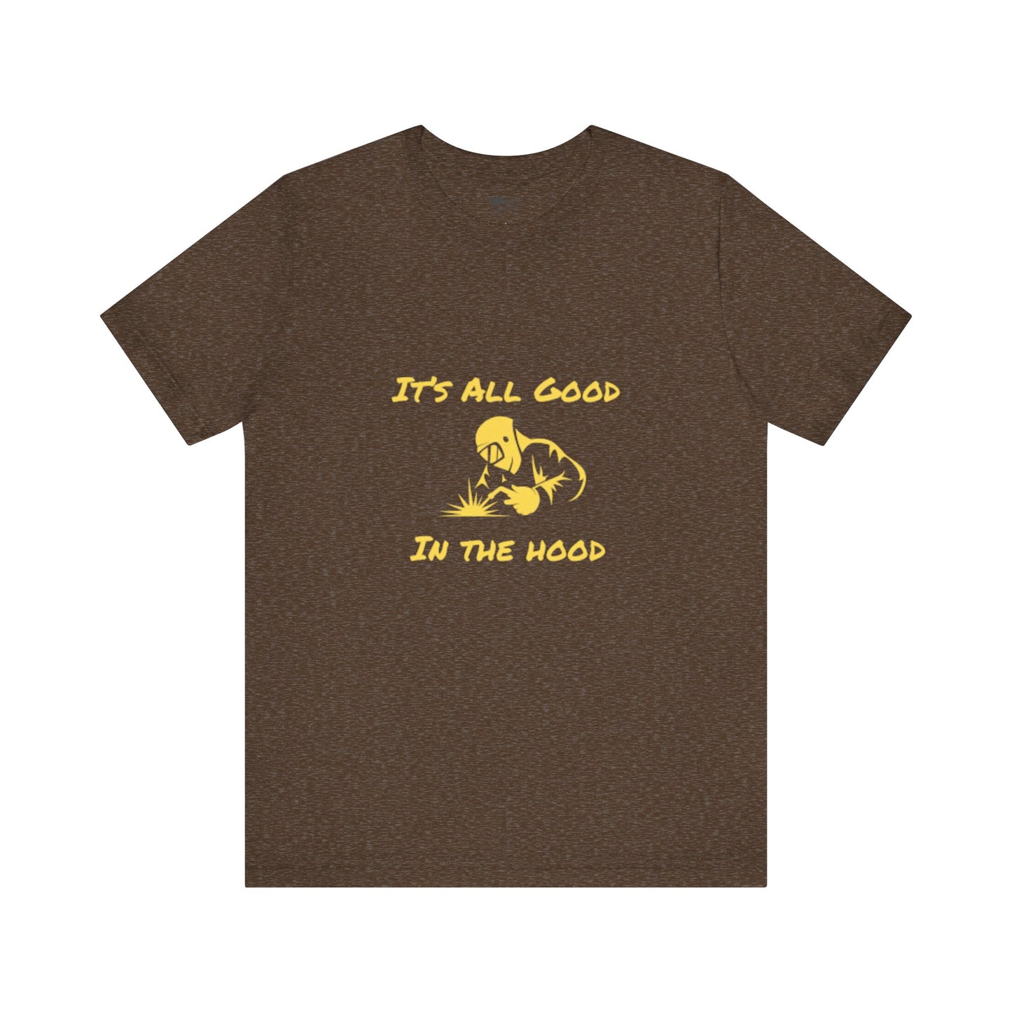 Welders! It's All Good in the Hood Classic Jersey Tee - Unisex Short Sleeve T-Shirt with Lightweight Cotton Fabric